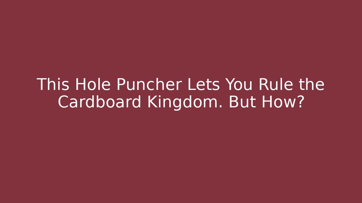 This Hole Puncher Lets You Rule the Cardboard Kingdom. But How?