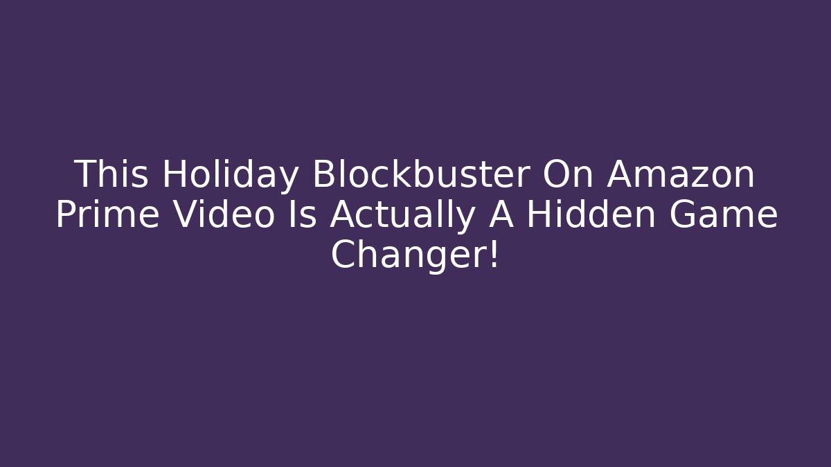 This Holiday Blockbuster On Amazon Prime Video Is Actually A Hidden Game Changer!