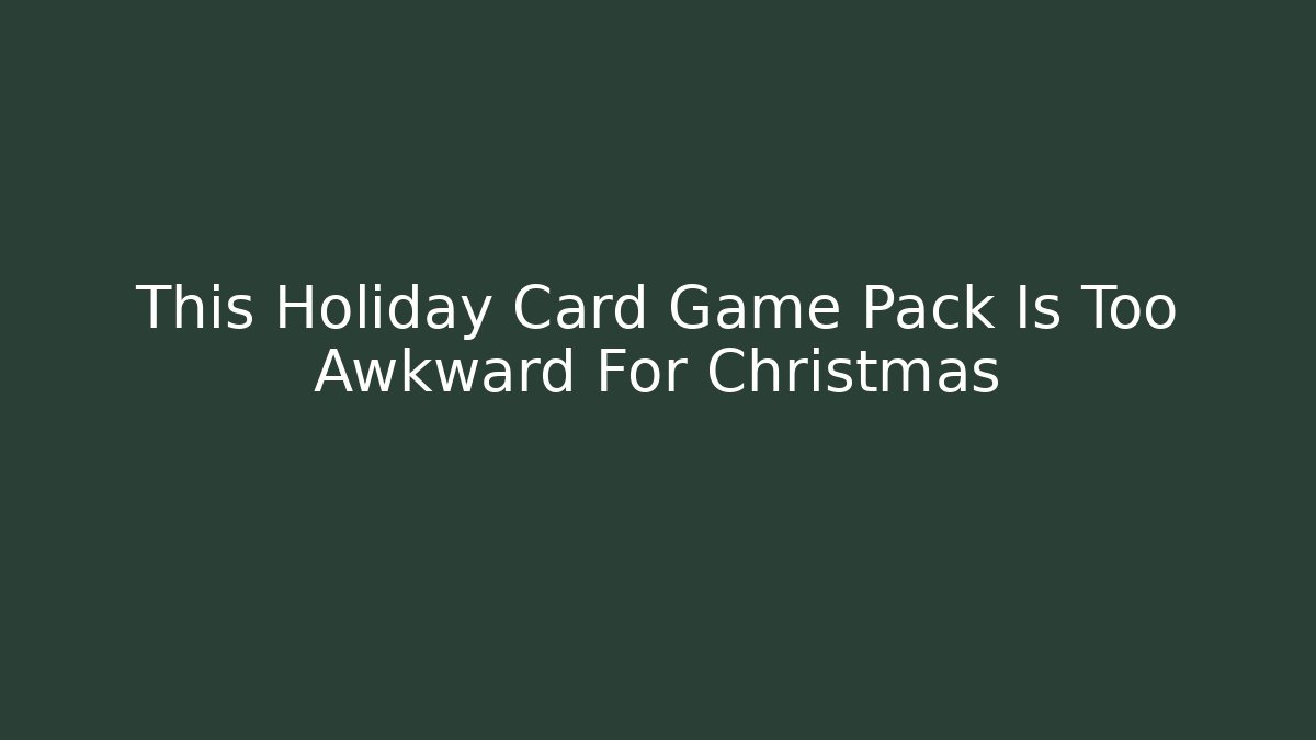 This Holiday Card Game Pack Is Too Awkward For Christmas