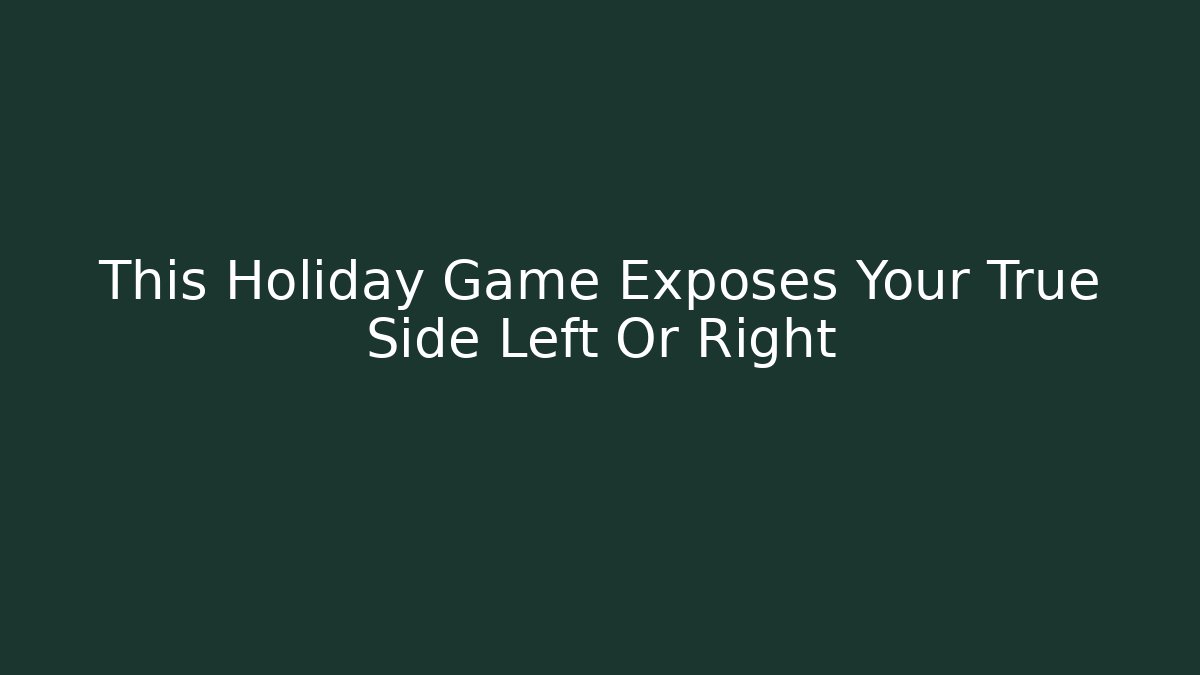 This Holiday Game Exposes Your True Side Left Or Right