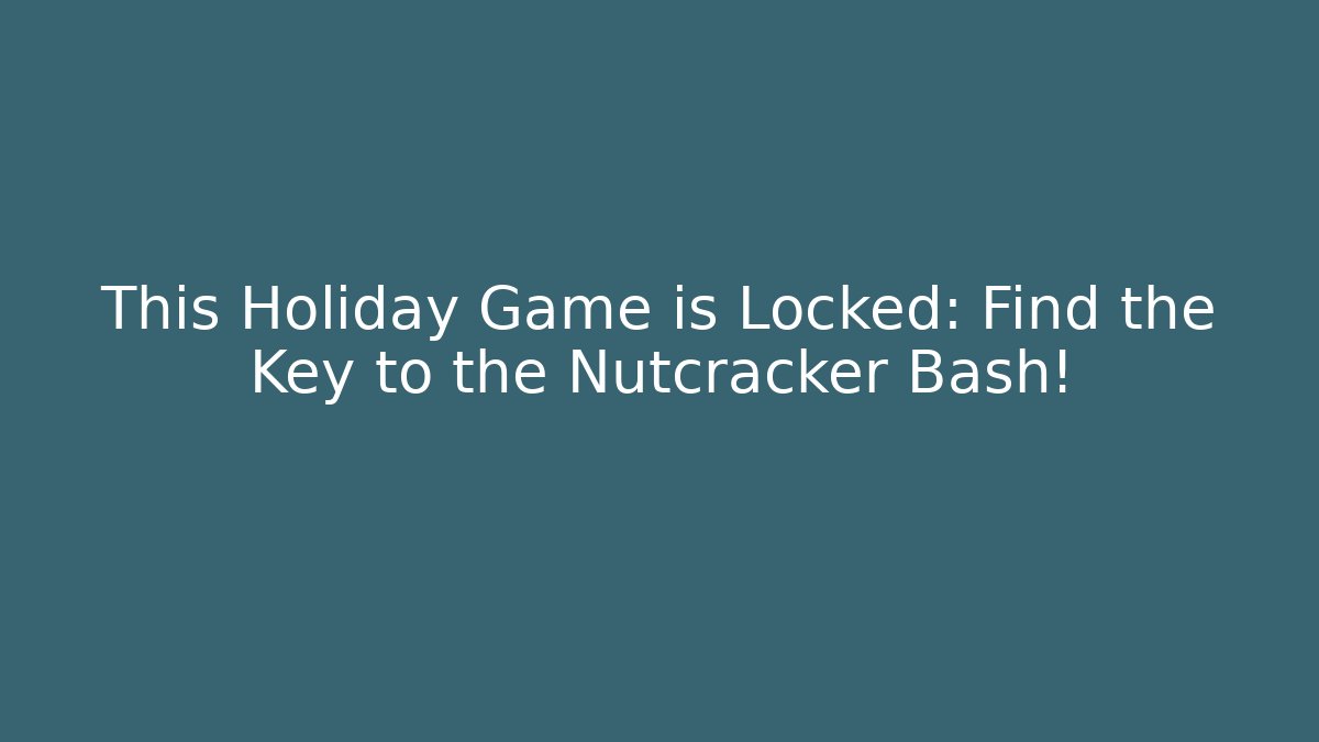 This Holiday Game is Locked: Find the Key to the Nutcracker Bash! - Create More Assets