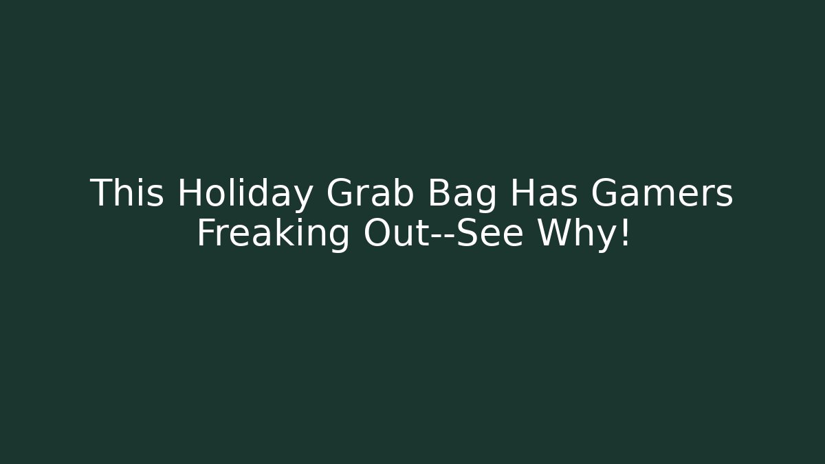 This Holiday Grab Bag Has Gamers Freaking Out—See Why!