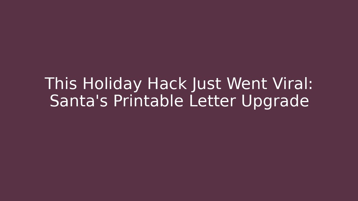 This Holiday Hack Just Went Viral: Santa’s Printable Letter Upgrade
