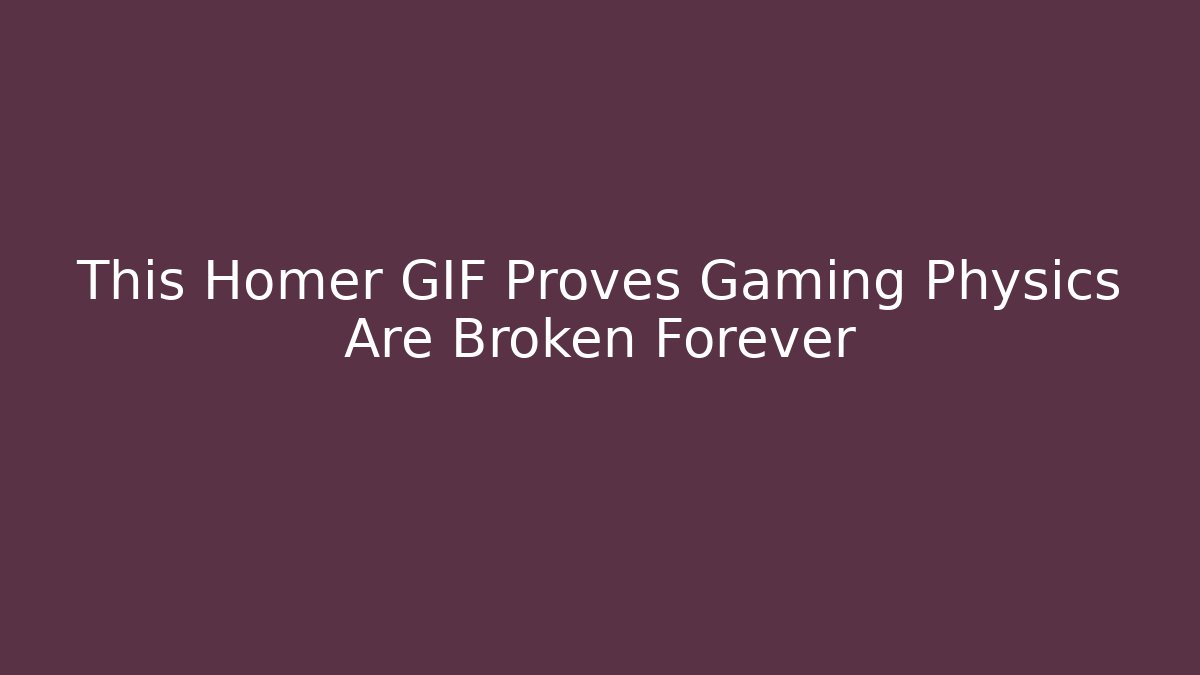 This Homer GIF Proves Gaming Physics Are Broken Forever
