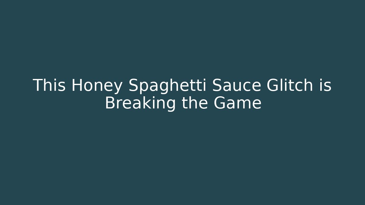 This Honey Spaghetti Sauce Glitch is Breaking the Game
