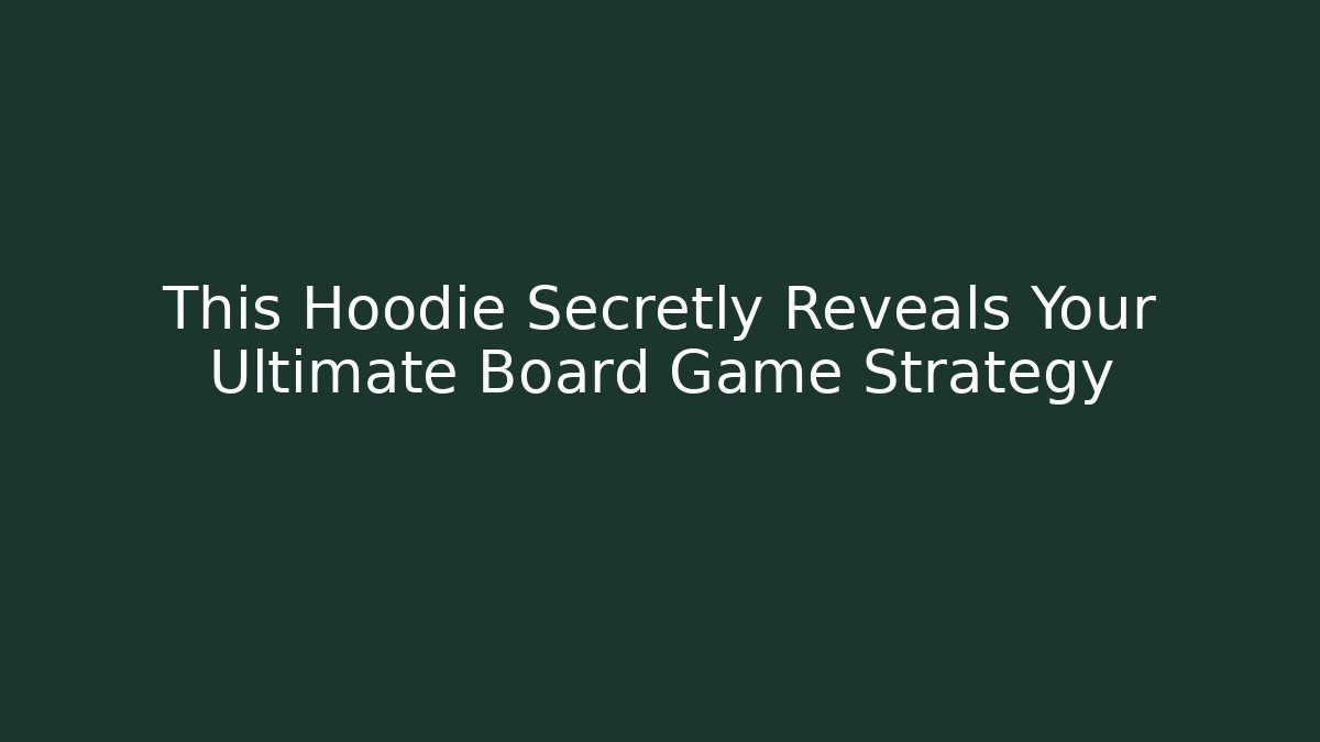 This Hoodie Secretly Reveals Your Ultimate Board Game Strategy