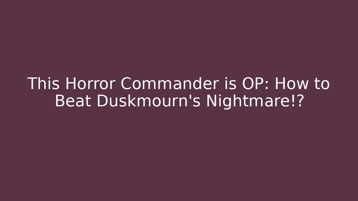 This Horror Commander is OP: How to Beat Duskmourn's Nightmare!?