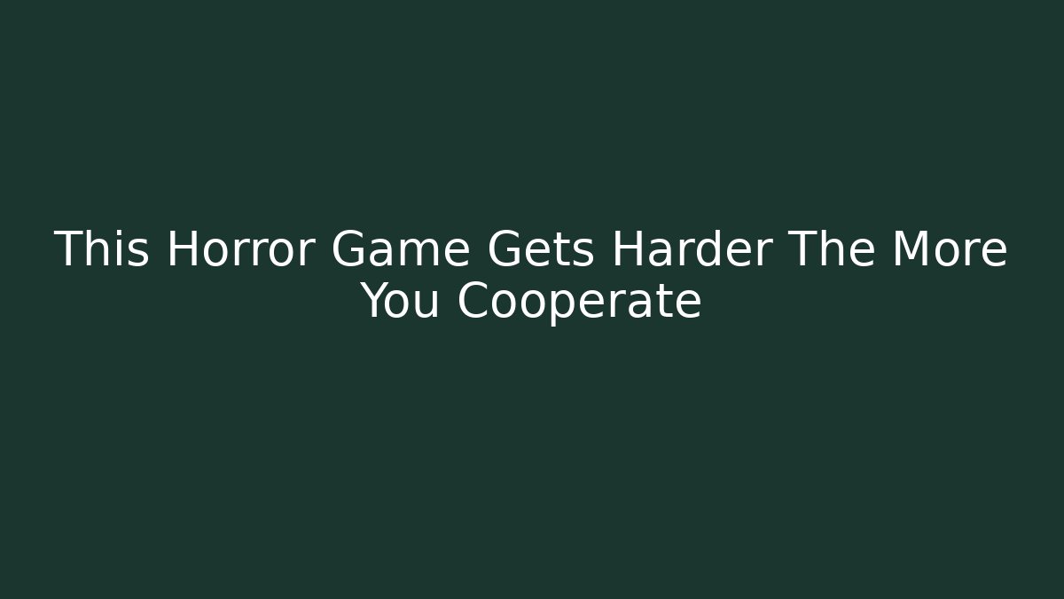 This Horror Game Gets Harder The More You Cooperate - Create More Assets