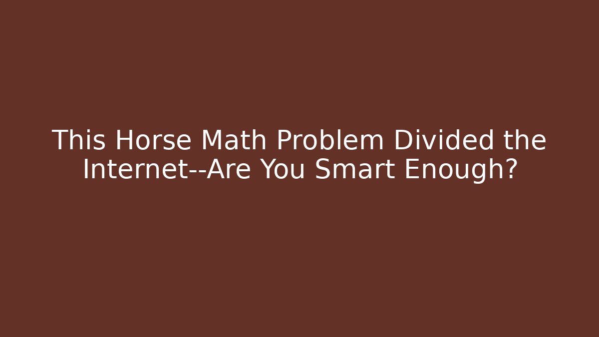 This Horse Math Problem Divided the Internet—Are You Smart Enough?