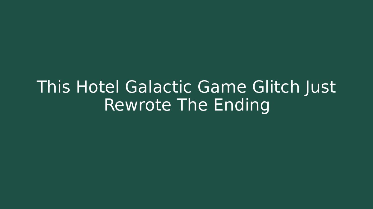 This Hotel Galactic Game Glitch Just Rewrote The Ending