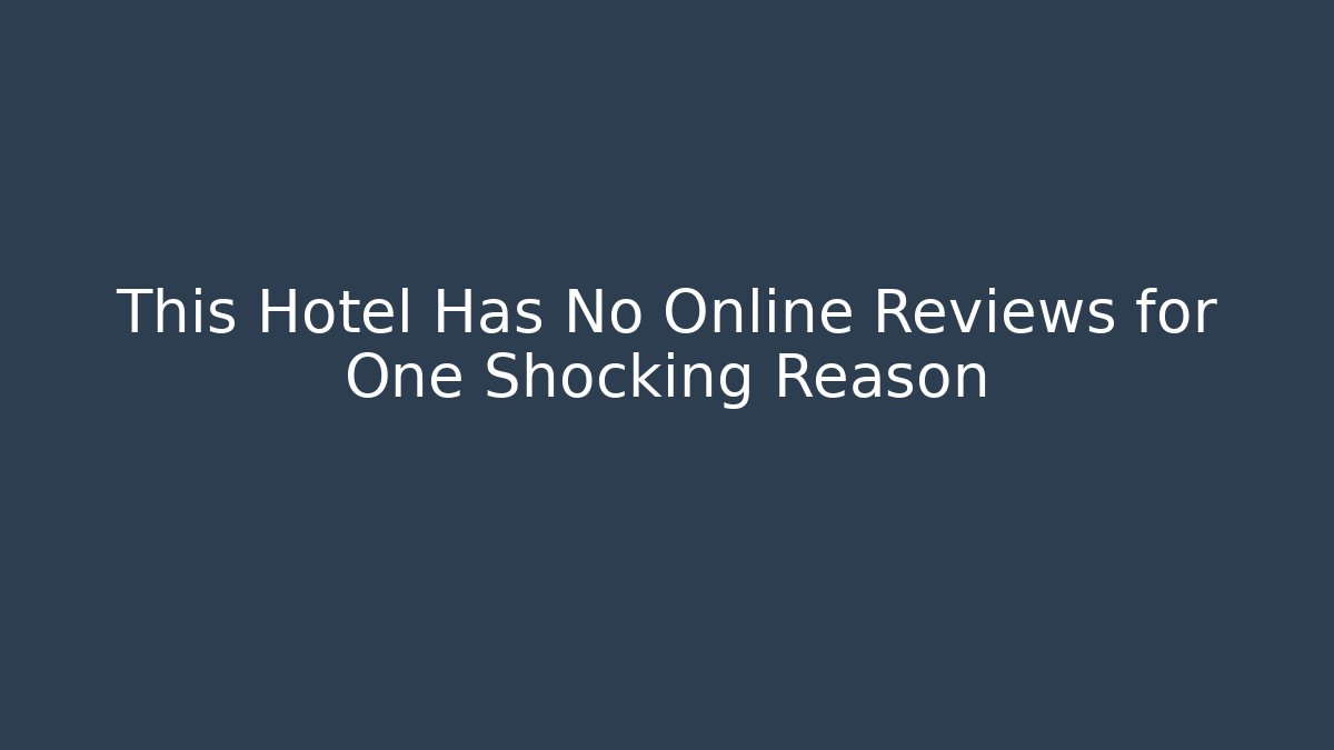 This Hotel Has No Online Reviews for One Shocking Reason - Create More Assets