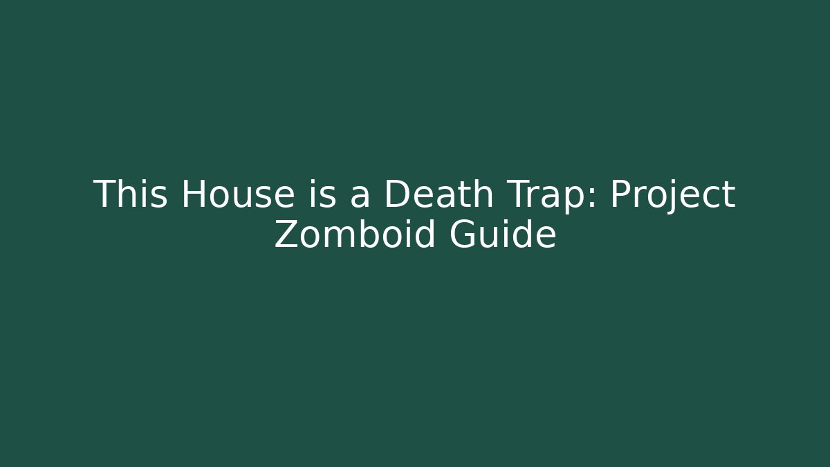 This House is a Death Trap: Project Zomboid Guide - Create More Assets