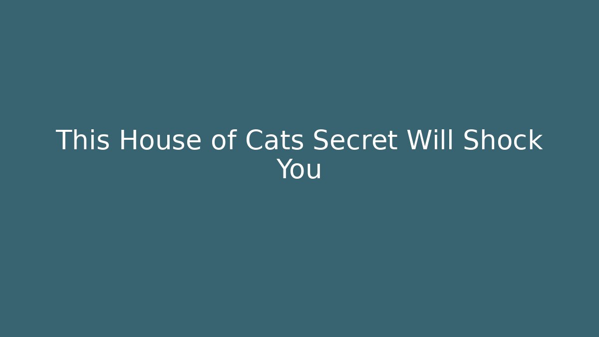 This House of Cats Secret Will Shock You