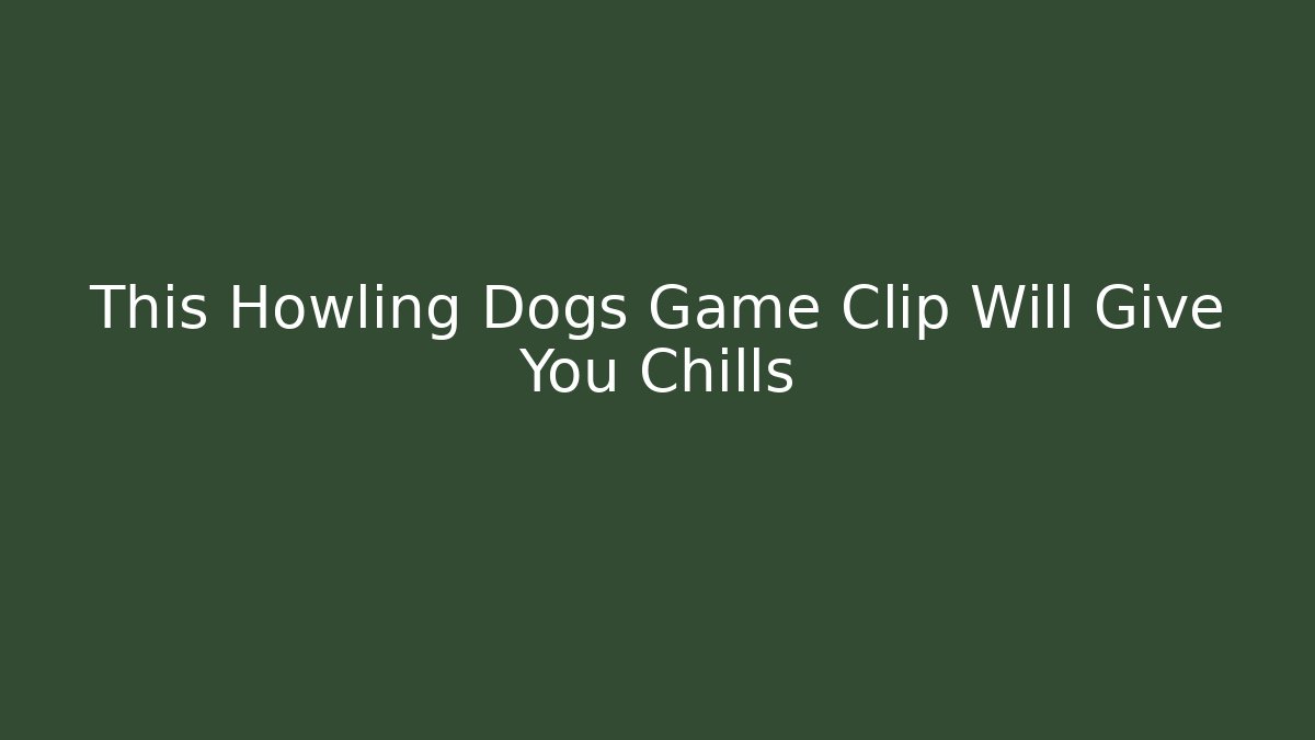 This Howling Dogs Game Clip Will Give You Chills - Create More Assets