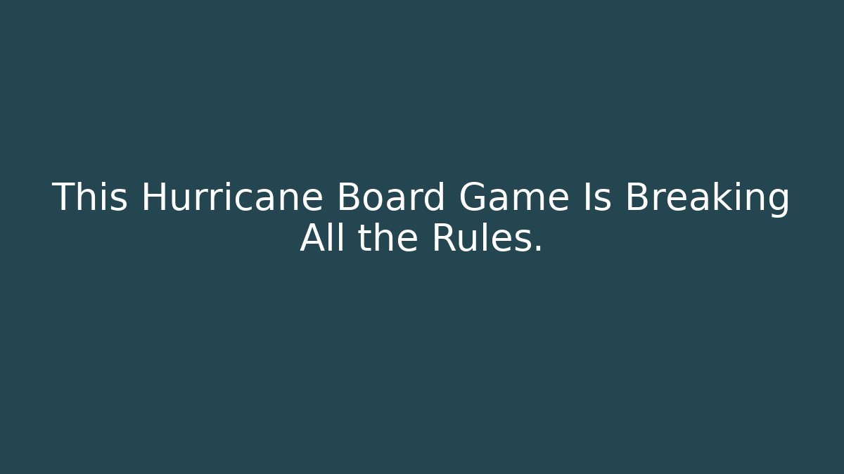 This Hurricane Board Game Is Breaking All the Rules.