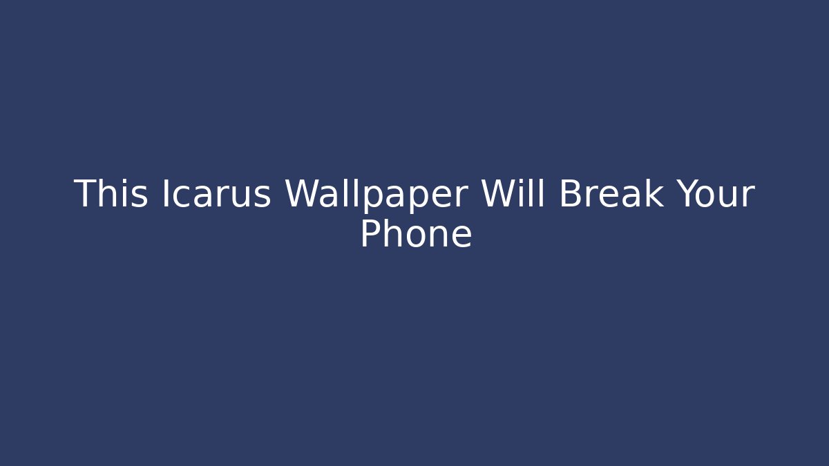 This Icarus Wallpaper Will Break Your Phone - Create More Assets
