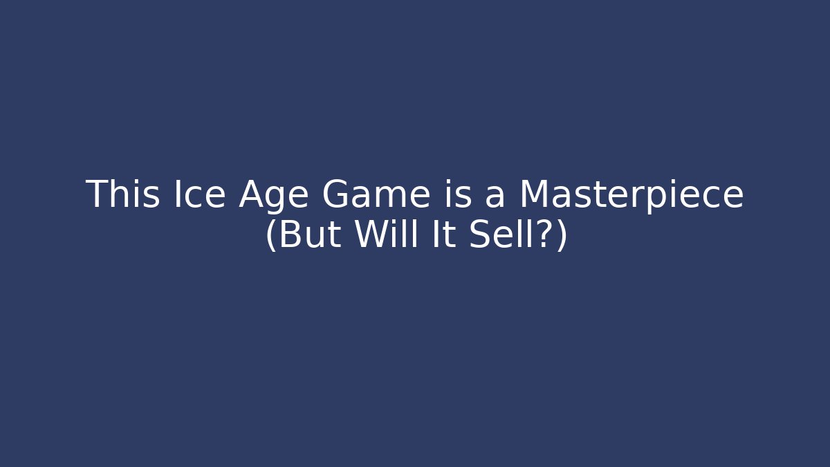 This Ice Age Game is a Masterpiece (But Will It Sell?)