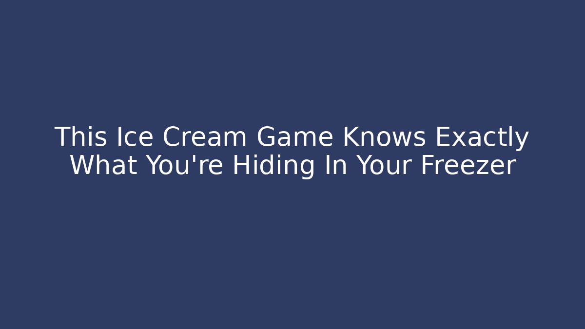 This Ice Cream Game Knows Exactly What You're Hiding In Your Freezer