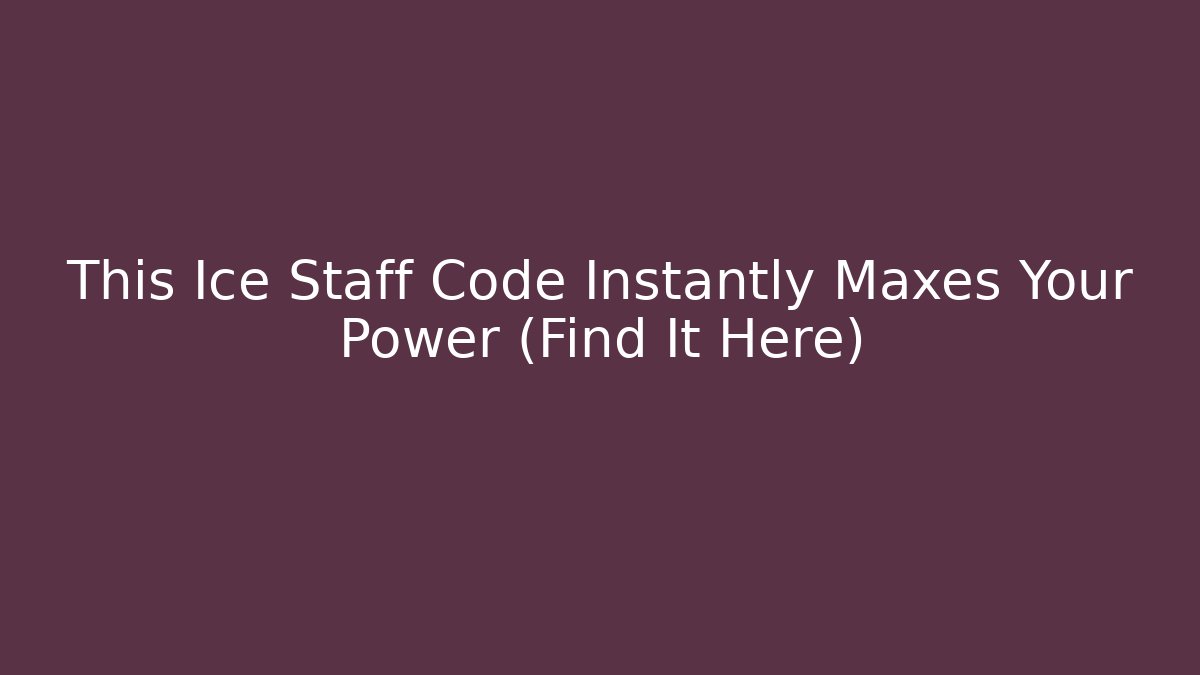 This Ice Staff Code Instantly Maxes Your Power (Find It Here)
