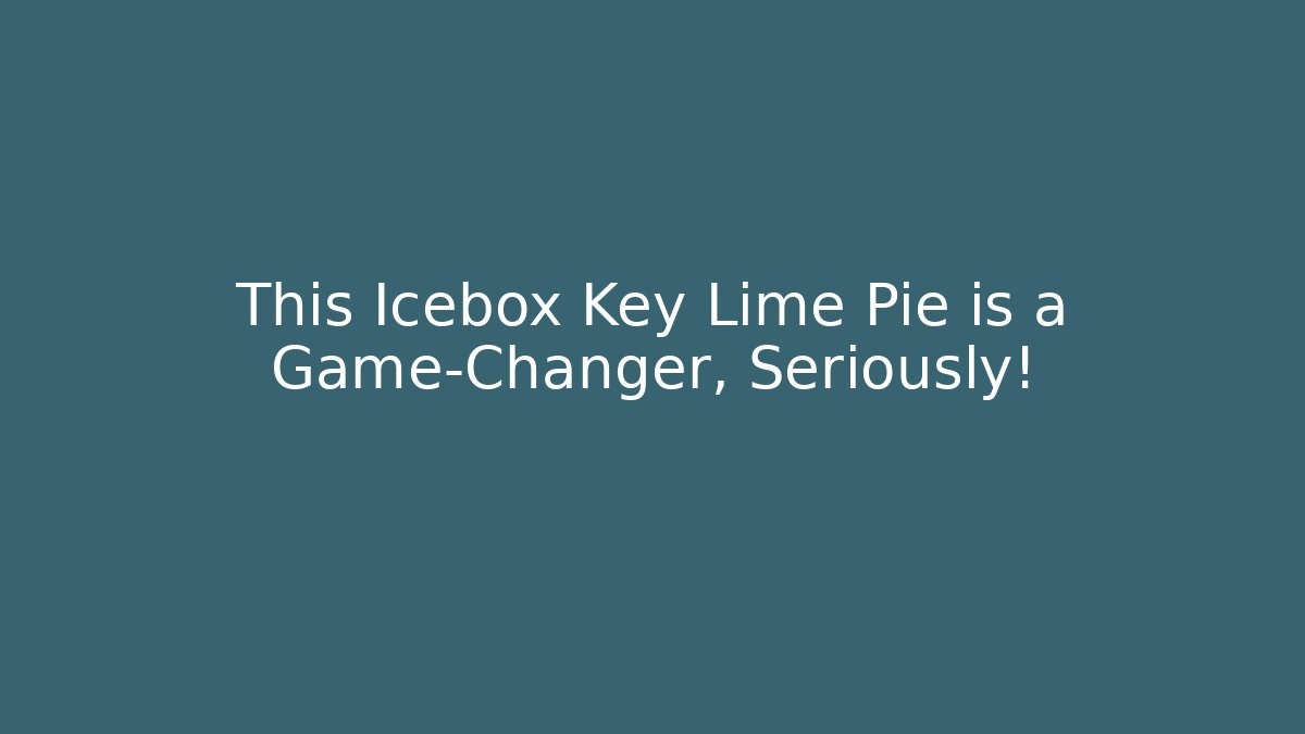 This Icebox Key Lime Pie is a Game-Changer, Seriously!