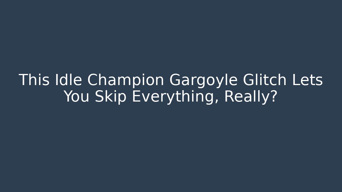 This Idle Champion Gargoyle Glitch Lets You Skip Everything, Really?