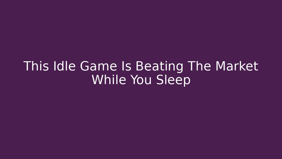 This Idle Game Is Beating The Market While You Sleep