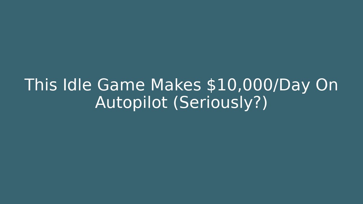 This Idle Game Makes $10,000/Day On Autopilot (Seriously?) - Create More Assets