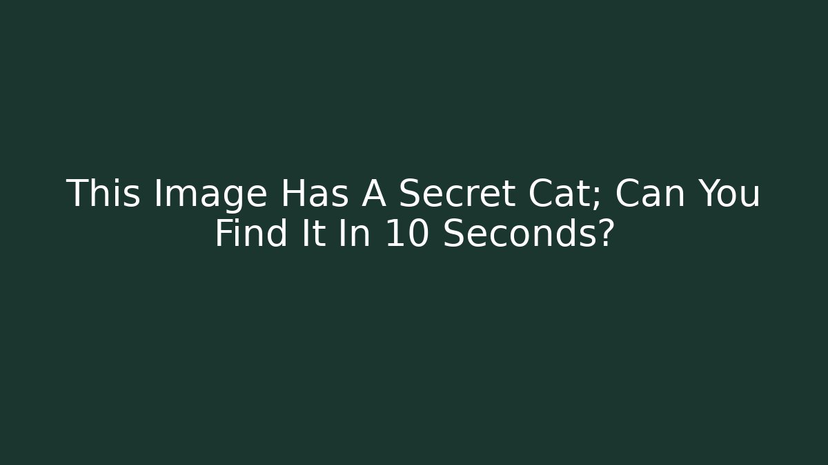 This Image Has A Secret Cat; Can You Find It In 10 Seconds?