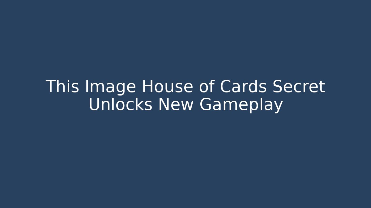 This Image House of Cards Secret Unlocks New Gameplay