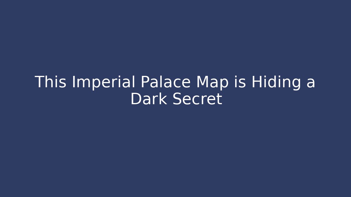 This Imperial Palace Map is Hiding a Dark Secret - Create More Assets