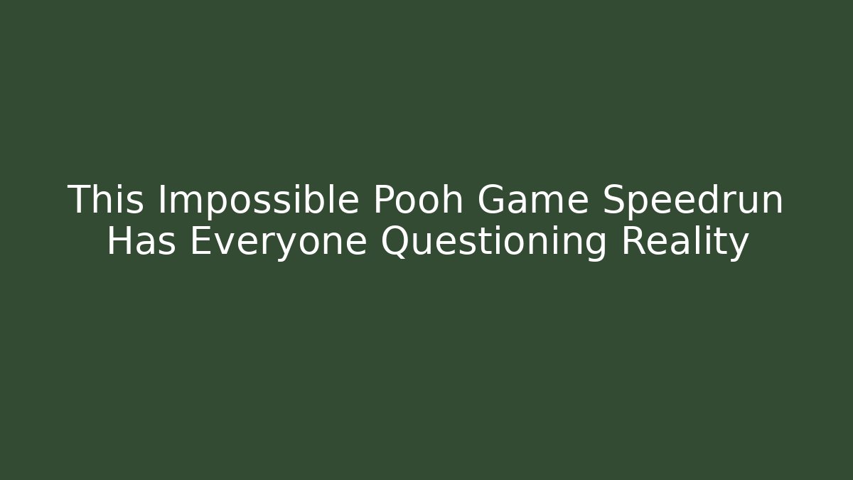 This Impossible Pooh Game Speedrun Has Everyone Questioning Reality - Create More Assets