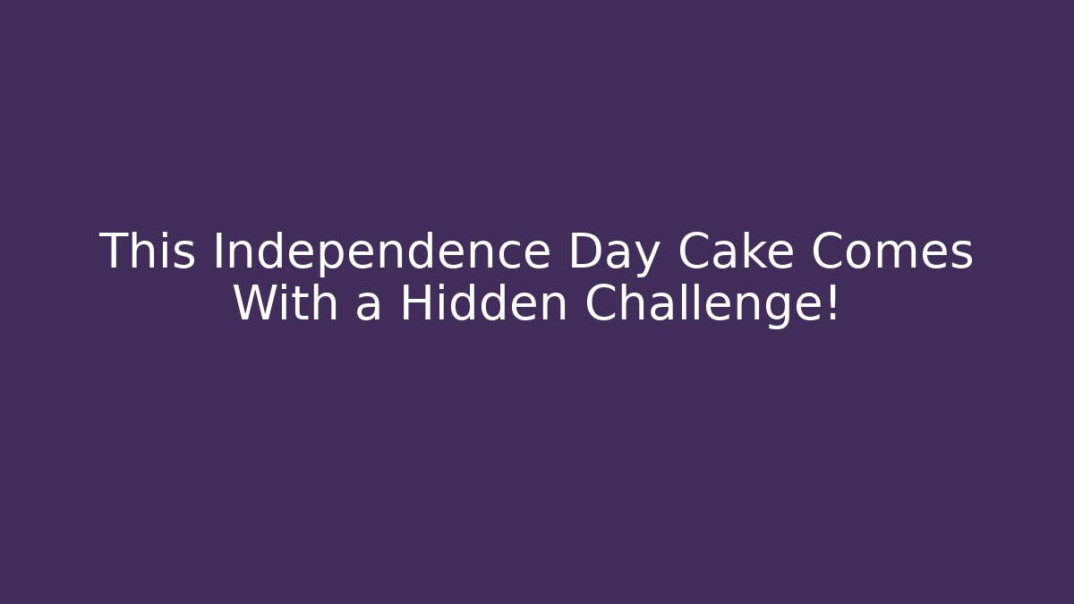 This Independence Day Cake Comes With a Hidden Challenge!
