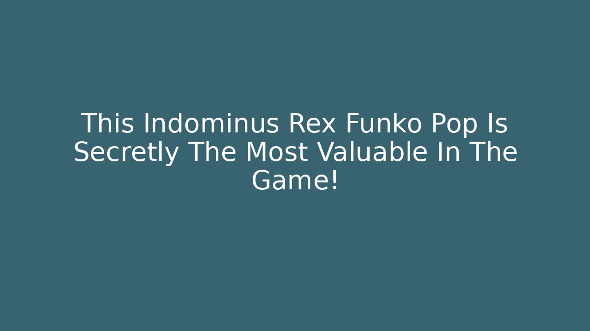 This Indominus Rex Funko Pop Is Secretly The Most Valuable In The Game!