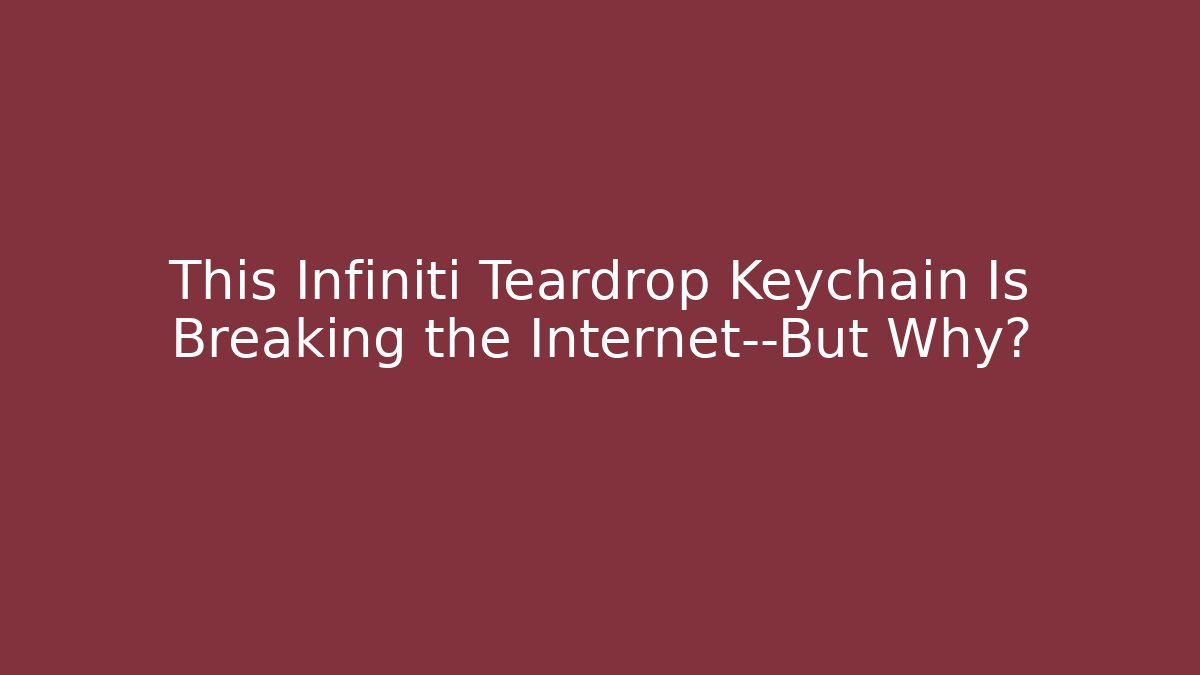 This Infiniti Teardrop Keychain Is Breaking the Internet—But Why?