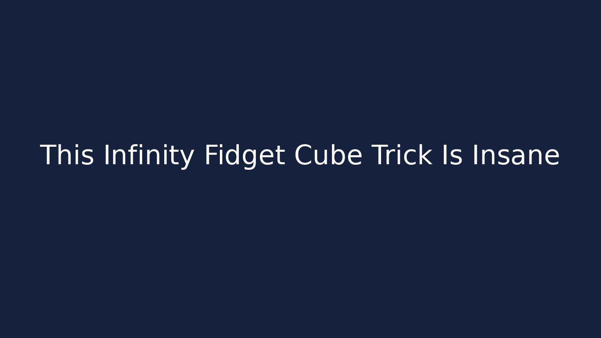 This Infinity Fidget Cube Trick Is Insane