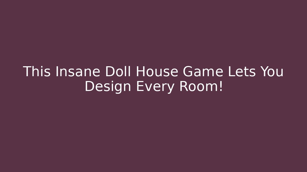 This Insane Doll House Game Lets You Design Every Room!