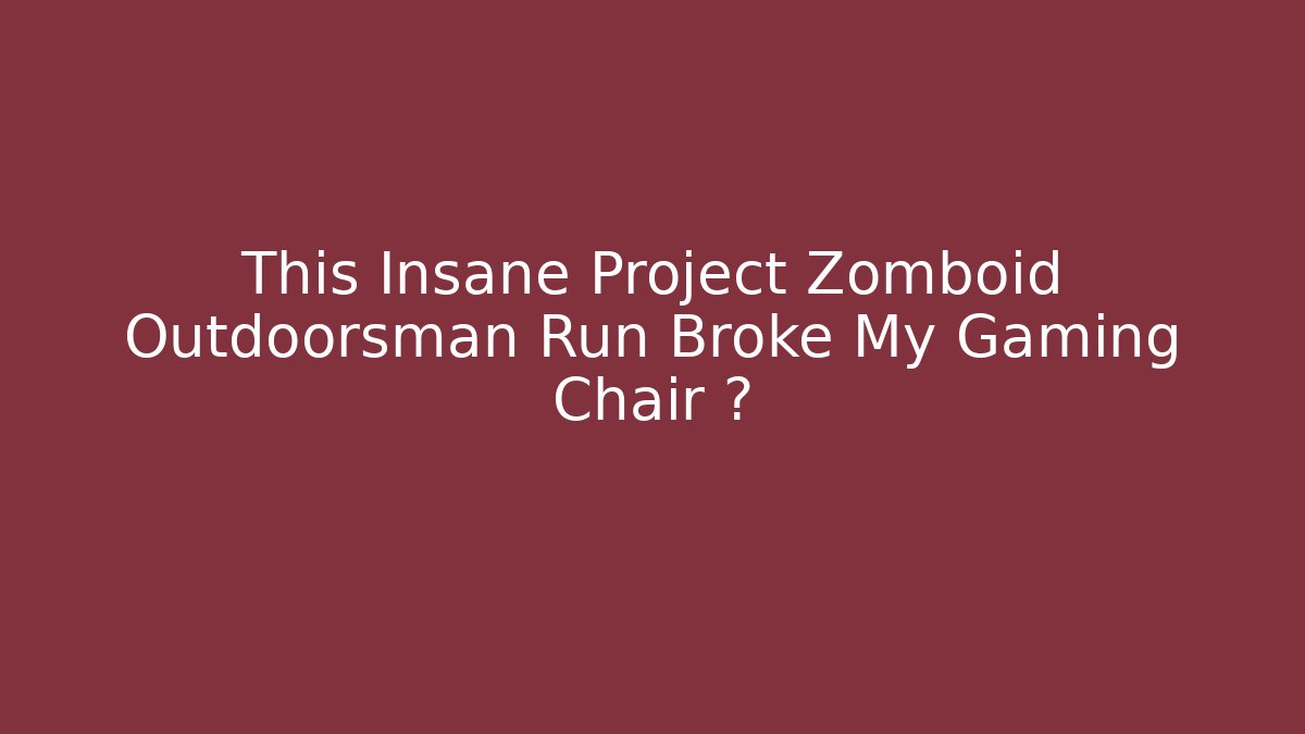 This Insane Project Zomboid Outdoorsman Run Broke My Gaming Chair 🪑