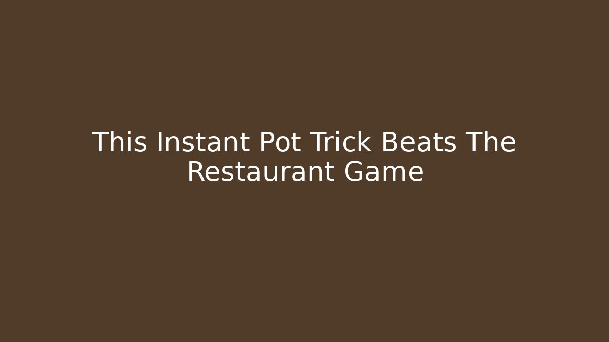 This Instant Pot Trick Beats The Restaurant Game