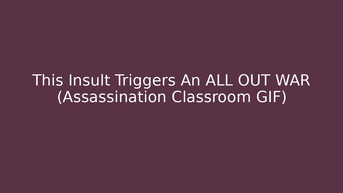 This Insult Triggers An ALL OUT WAR (Assassination Classroom GIF)