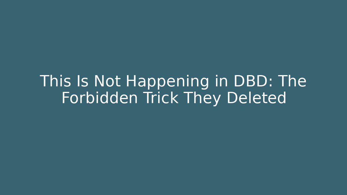 This Is Not Happening in DBD: The Forbidden Trick They Deleted