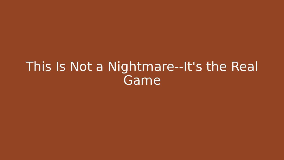 This Is Not a Nightmare—It’s the Real Game - Create More Assets