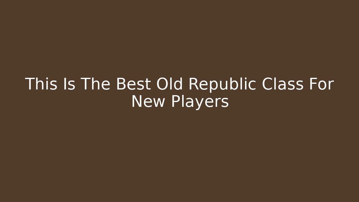 This Is The Best Old Republic Class For New Players