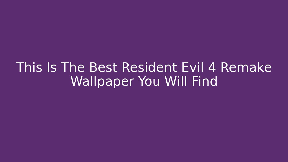 This Is The Best Resident Evil 4 Remake Wallpaper You Will Find
