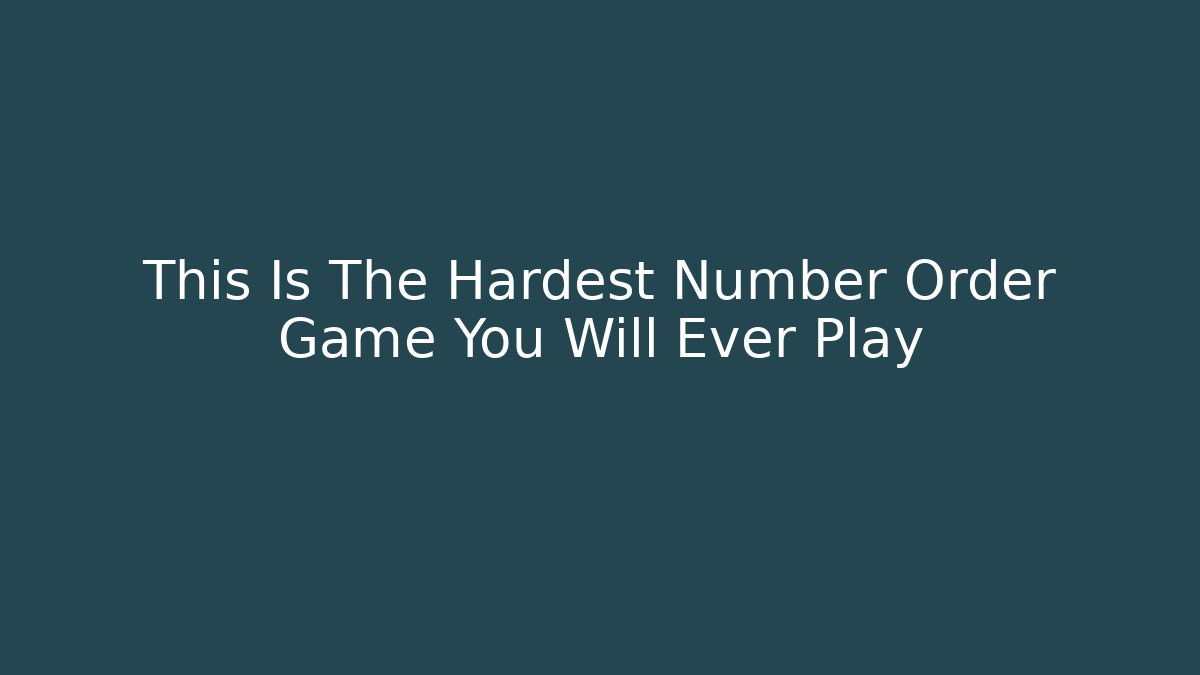 This Is The Hardest Number Order Game You Will Ever Play