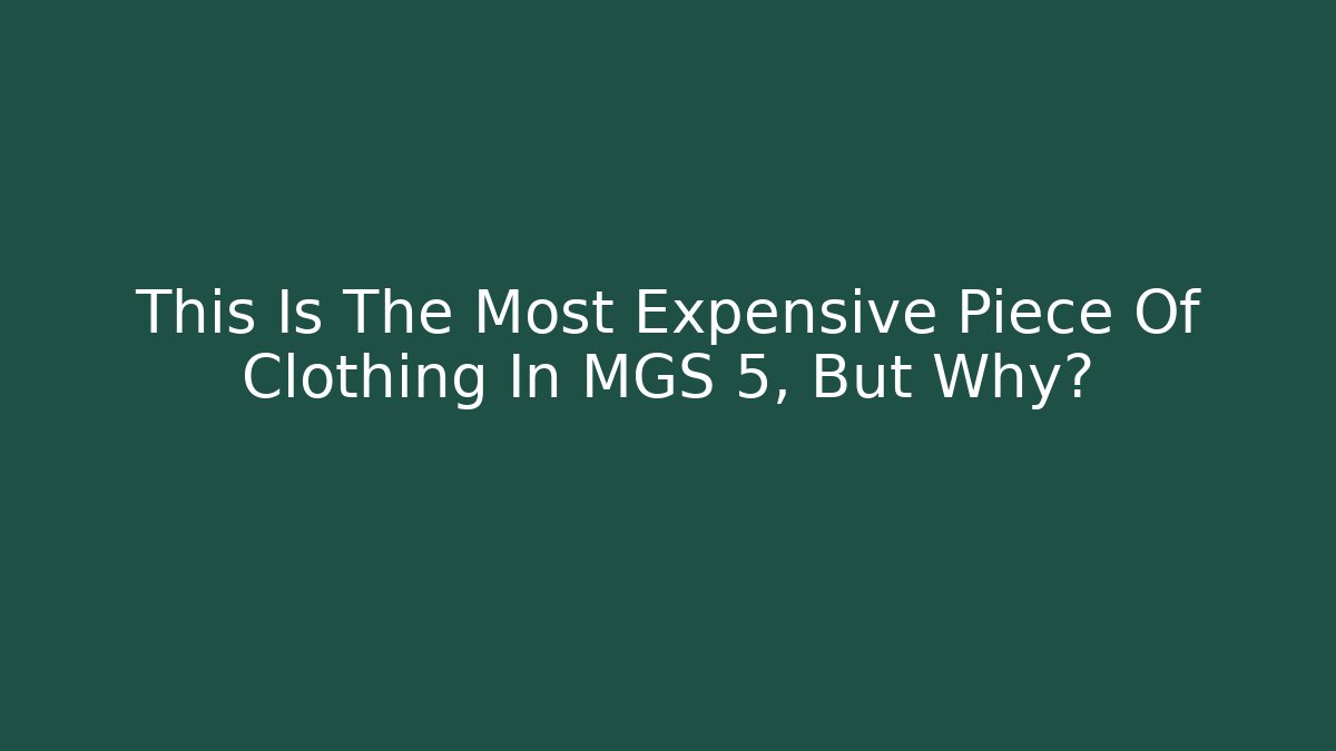 This Is The Most Expensive Piece Of Clothing In MGS 5, But Why?