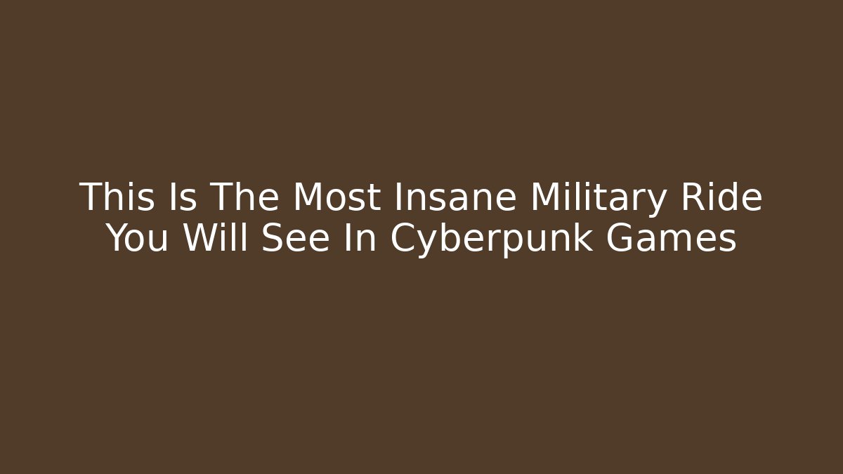This Is The Most Insane Military Ride You Will See In Cyberpunk Games