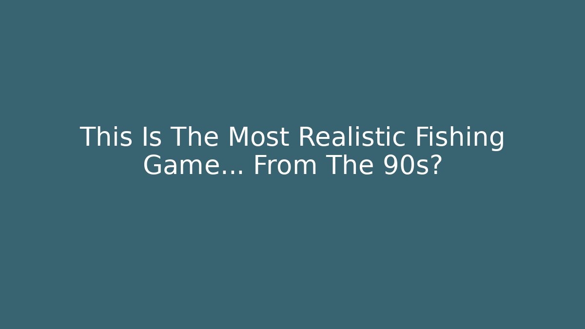 This Is The Most Realistic Fishing Game… From The 90s?
