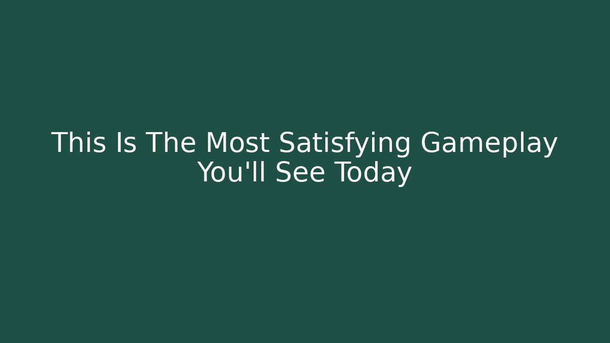 This Is The Most Satisfying Gameplay You'll See Today