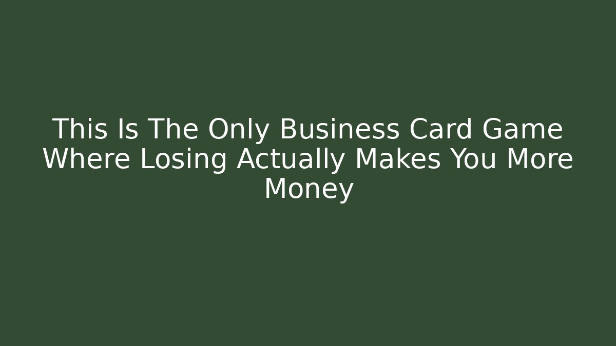 This Is The Only Business Card Game Where Losing Actually Makes You More Money
