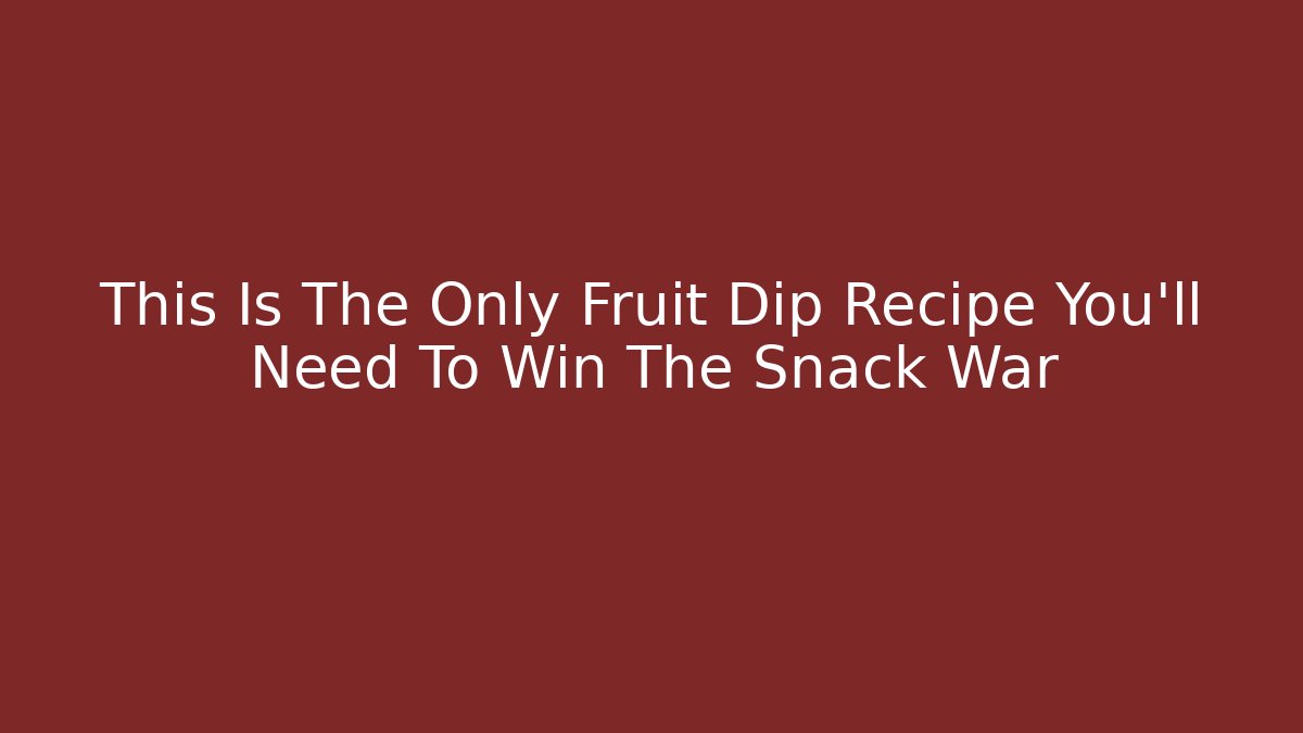 This Is The Only Fruit Dip Recipe You’ll Need To Win The Snack War